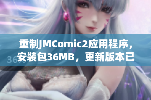重制JMComic2應(yīng)用程序，安裝包36MB，更新版本已發(fā)布