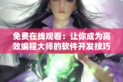 免費(fèi)在線觀看：讓你成為高效編程大師的軟件開發(fā)技巧分享