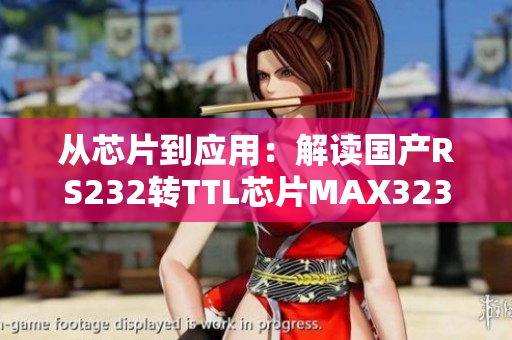從芯片到應(yīng)用：解讀國(guó)產(chǎn)RS232轉(zhuǎn)TTL芯片MAX3232