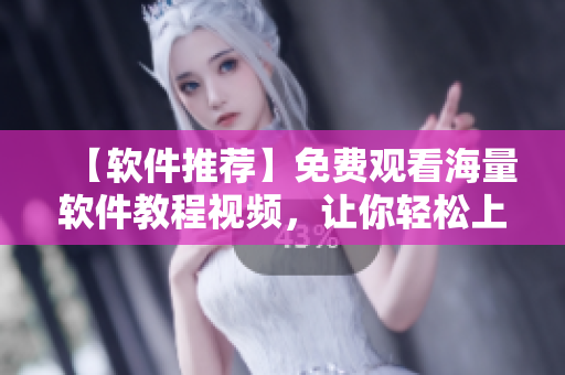 【軟件推薦】免費觀看海量軟件教程視頻，讓你輕松上手！