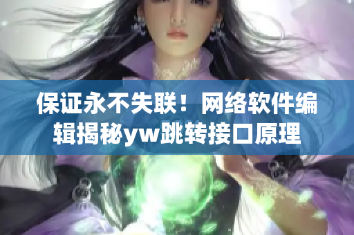 保證永不失聯(lián)！網(wǎng)絡(luò)軟件編輯揭秘yw跳轉(zhuǎn)接口原理