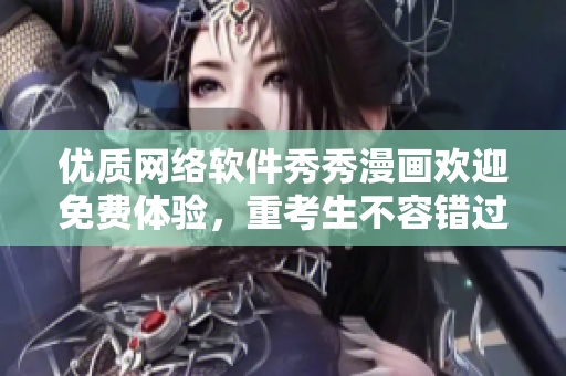 優(yōu)質(zhì)網(wǎng)絡(luò)軟件秀秀漫畫歡迎免費(fèi)體驗(yàn)，重考生不容錯(cuò)過
