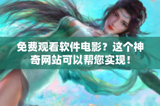 免費(fèi)觀看軟件電影？這個(gè)神奇網(wǎng)站可以幫您實(shí)現(xiàn)！