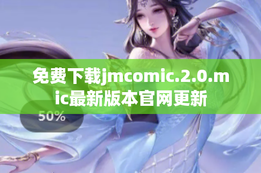 免費(fèi)下載jmcomic.2.0.mic最新版本官網(wǎng)更新