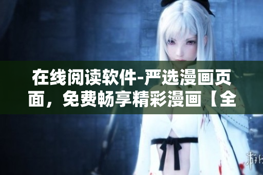 在線閱讀軟件-嚴(yán)選漫畫頁面，免費(fèi)暢享精彩漫畫【全新版】