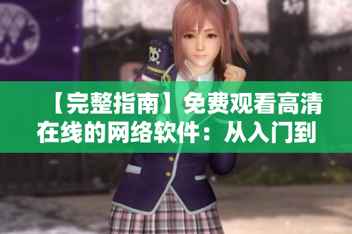 【完整指南】免費觀看高清在線的網(wǎng)絡(luò)軟件：從入門到精通
