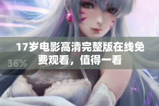 17歲電影高清完整版在線免費(fèi)觀看，值得一看