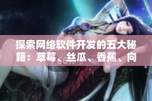 探索網(wǎng)絡(luò)軟件開(kāi)發(fā)的五大秘籍：草莓、絲瓜、香蕉、向日葵、榴蓮
