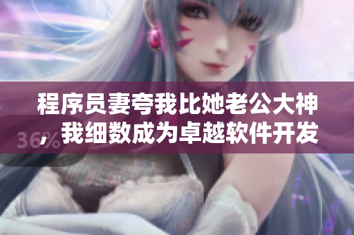 程序員妻夸我比她老公大神，我細數(shù)成為卓越軟件開發(fā)者的三個秘訣