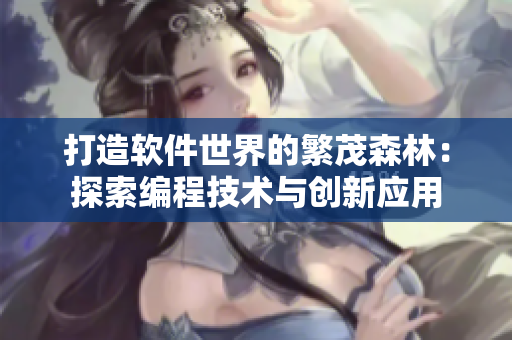 打造軟件世界的繁茂森林：探索編程技術(shù)與創(chuàng)新應(yīng)用