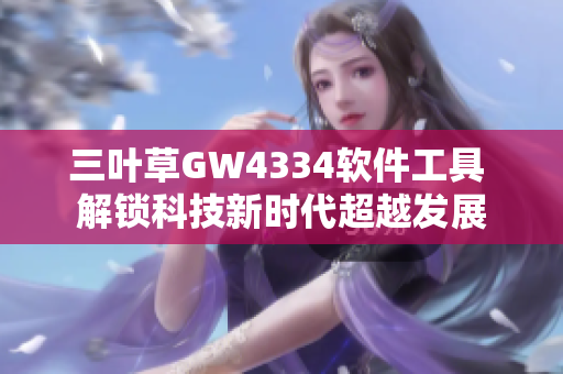 三葉草GW4334軟件工具 解鎖科技新時(shí)代超越發(fā)展