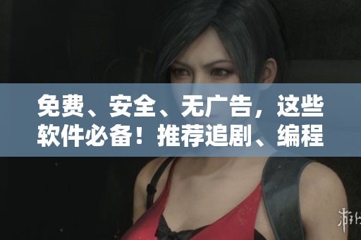 免費(fèi)、安全、無廣告，這些軟件必備！推薦追劇、編程神器！