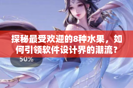 探秘最受歡迎的8種水果，如何引領(lǐng)軟件設(shè)計界的潮流？