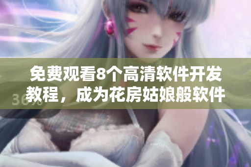 免費(fèi)觀看8個高清軟件開發(fā)教程，成為花房姑娘般軟件開發(fā)高手！
