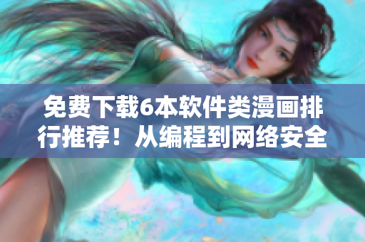 免費下載6本軟件類漫畫排行推薦！從編程到網(wǎng)絡(luò)安全全覆蓋！