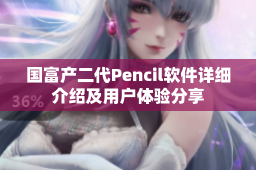 國(guó)富產(chǎn)二代Pencil軟件詳細(xì)介紹及用戶體驗(yàn)分享