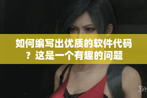 如何編寫出優(yōu)質(zhì)的軟件代碼？這是一個(gè)有趣的問題
