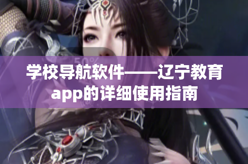 學(xué)校導(dǎo)航軟件——遼寧教育app的詳細使用指南