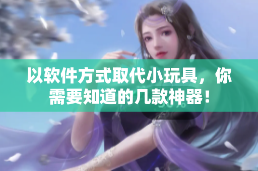 以軟件方式取代小玩具，你需要知道的幾款神器！