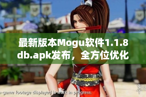 最新版本Mogu軟件1.1.8db.apk發(fā)布，全方位優(yōu)化提升用戶體驗(yàn)