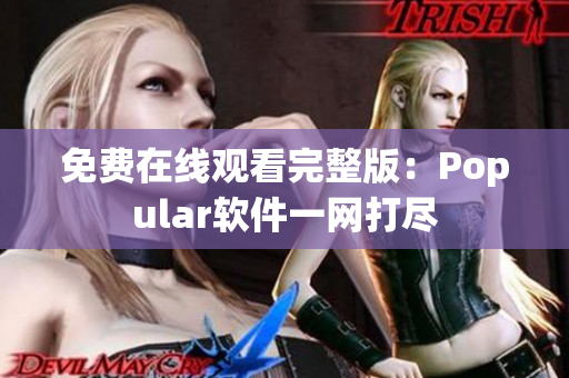 免費在線觀看完整版：Popular軟件一網(wǎng)打盡