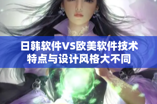 日韓軟件VS歐美軟件技術(shù)特點與設(shè)計風(fēng)格大不同