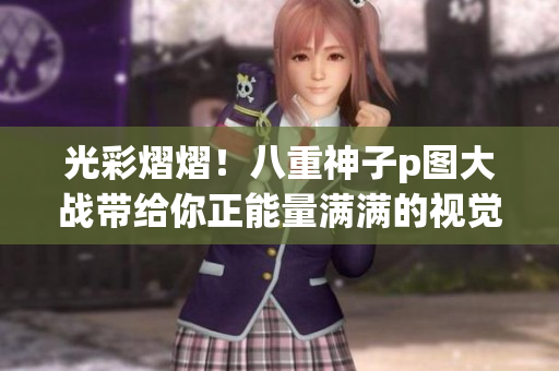 光彩熠熠！八重神子p圖大戰(zhàn)帶給你正能量滿滿的視覺盛宴！