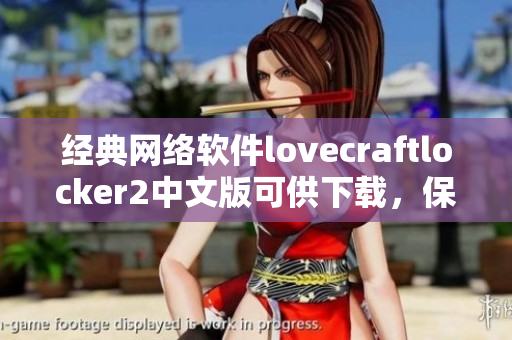 經(jīng)典網(wǎng)絡(luò)軟件lovecraftlocker2中文版可供下載，保障數(shù)據(jù)安全與可靠性！