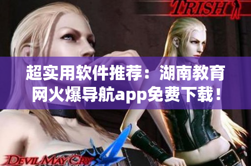 超實(shí)用軟件推薦：湖南教育網(wǎng)火爆導(dǎo)航app免費(fèi)下載！