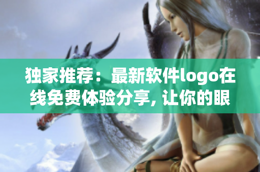 獨(dú)家推薦：最新軟件logo在線免費(fèi)體驗(yàn)分享, 讓你的眼睛耳目一新!