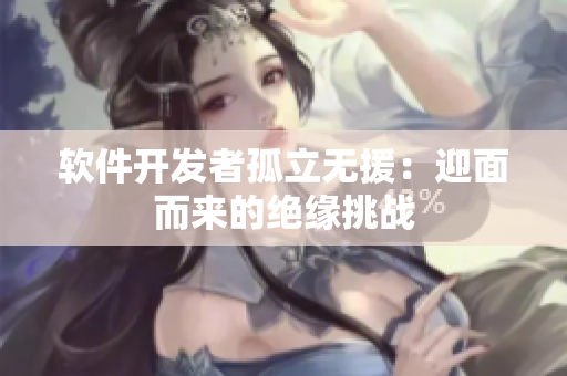 軟件開發(fā)者孤立無援：迎面而來的絕緣挑戰(zhàn)
