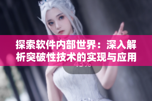 探索軟件內(nèi)部世界：深入解析突破性技術(shù)的實現(xiàn)與應(yīng)用