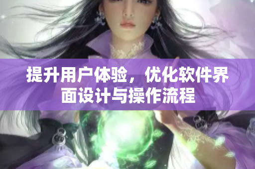 提升用戶體驗(yàn)，優(yōu)化軟件界面設(shè)計(jì)與操作流程