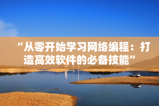 “從零開始學(xué)習(xí)網(wǎng)絡(luò)編程：打造高效軟件的必備技能”