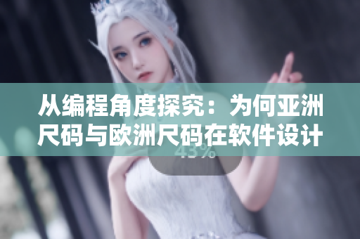 從編程角度探究：為何亞洲尺碼與歐洲尺碼在軟件設計中需做出區(qū)分？