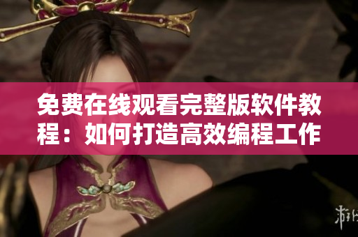 免費在線觀看完整版軟件教程：如何打造高效編程工作流程