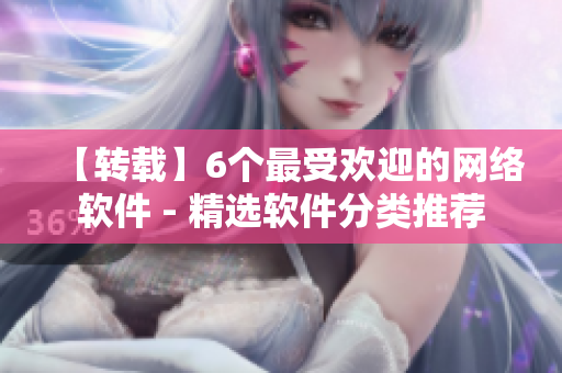 【轉(zhuǎn)載】6個最受歡迎的網(wǎng)絡(luò)軟件 - 精選軟件分類推薦