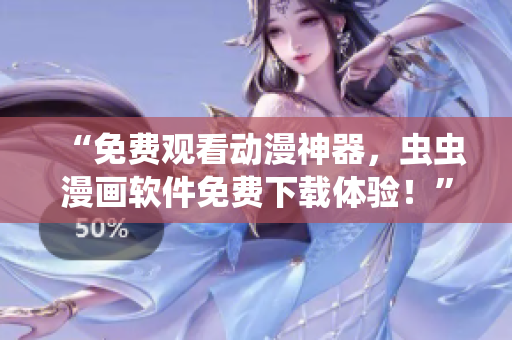 “免費(fèi)觀看動漫神器，蟲蟲漫畫軟件免費(fèi)下載體驗！”