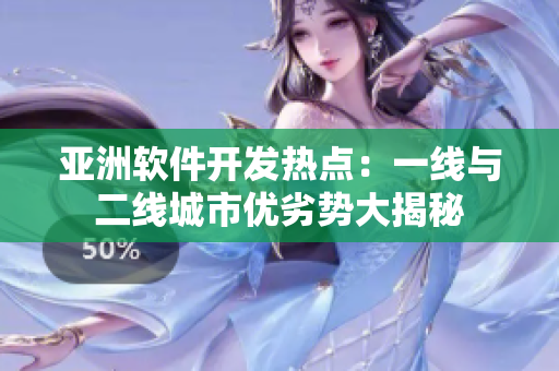 亞洲軟件開(kāi)發(fā)熱點(diǎn)：一線(xiàn)與二線(xiàn)城市優(yōu)劣勢(shì)大揭秘