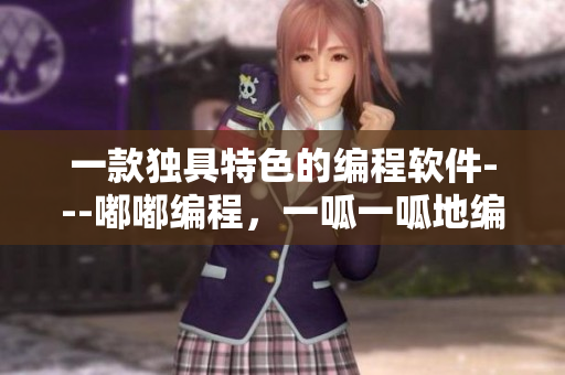 一款獨具特色的編程軟件---嘟嘟編程，一呱一呱地編寫你的代碼