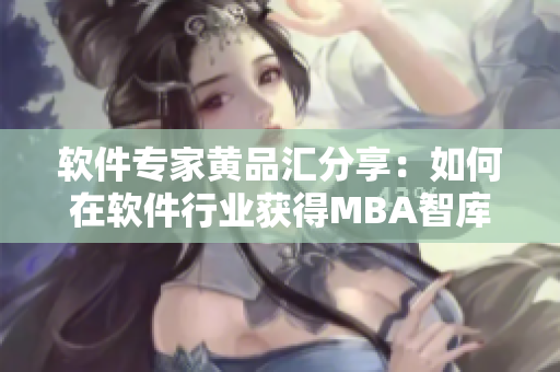 軟件專(zhuān)家黃品匯分享：如何在軟件行業(yè)獲得MBA智庫(kù)的咨詢？