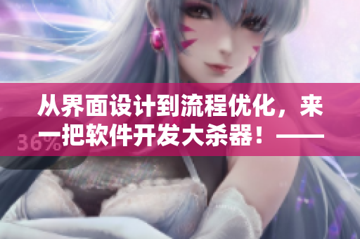 從界面設(shè)計到流程優(yōu)化，來一把軟件開發(fā)大殺器！——一本軟件開發(fā)攻略指南