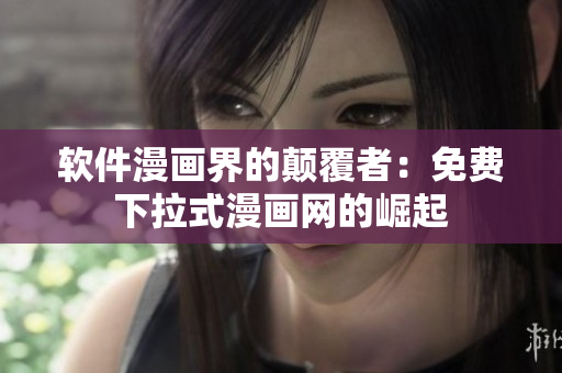 軟件漫畫界的顛覆者：免費下拉式漫畫網(wǎng)的崛起
