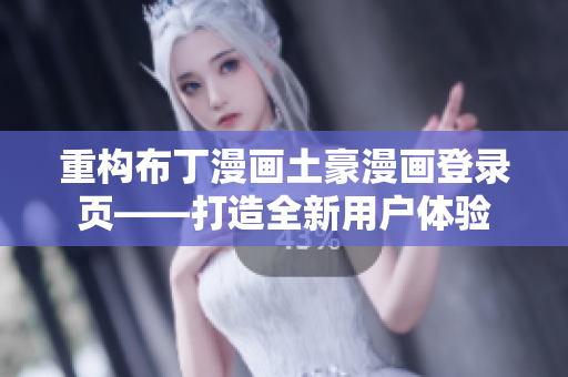 重構(gòu)布丁漫畫(huà)土豪漫畫(huà)登錄頁(yè)——打造全新用戶(hù)體驗(yàn)