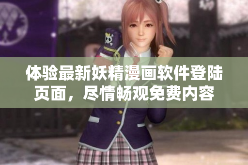 體驗(yàn)最新妖精漫畫軟件登陸頁面，盡情暢觀免費(fèi)內(nèi)容