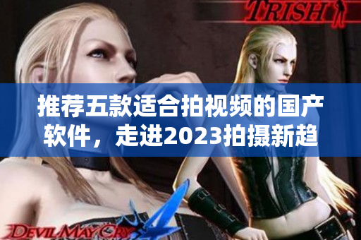 推薦五款適合拍視頻的國(guó)產(chǎn)軟件，走進(jìn)2023拍攝新趨勢(shì)！