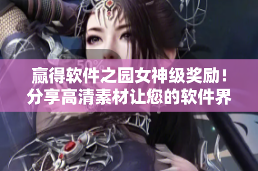 贏得軟件之園女神級(jí)獎(jiǎng)勵(lì)！分享高清素材讓您的軟件界面更出色！