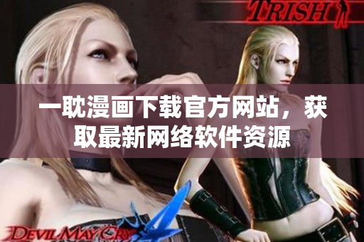 一耽漫畫(huà)下載官方網(wǎng)站，獲取最新網(wǎng)絡(luò)軟件資源