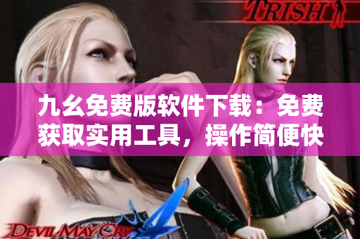 九幺免費版軟件下載：免費獲取實用工具，操作簡便快捷