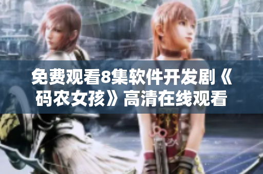 免費(fèi)觀看8集軟件開(kāi)發(fā)劇《碼農(nóng)女孩》高清在線觀看